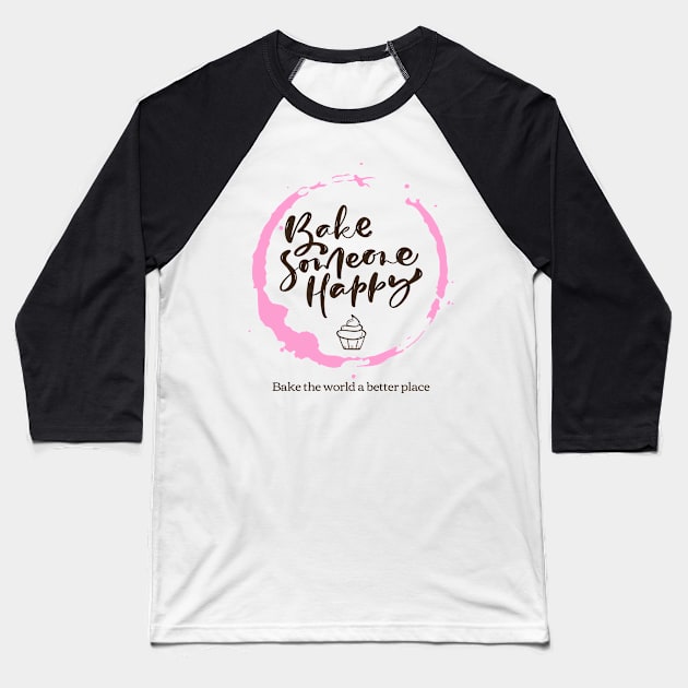 Bake Someone Happy Baseball T-Shirt by Craft and Crumbles